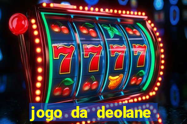 jogo da deolane que ganha dinheiro